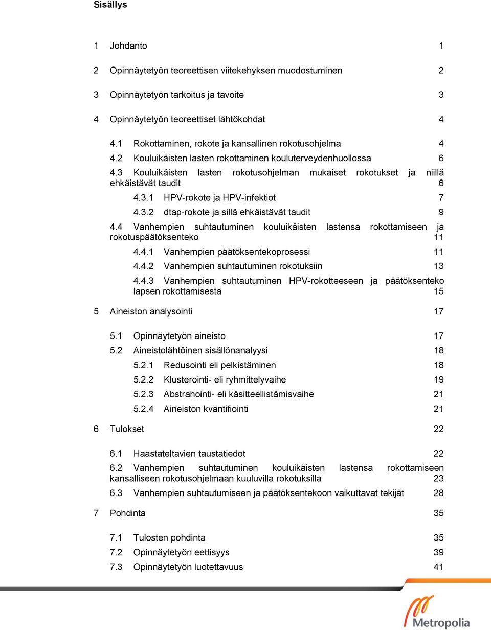 3 Kouluikäisten lasten rokotusohjelman mukaiset rokotukset ja niillä ehkäistävät taudit 6 4.3.1 HPV-rokote ja HPV-infektiot 7 4.3.2 dtap-rokote ja sillä ehkäistävät taudit 9 4.