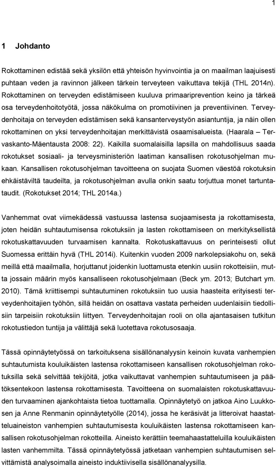 Terveydenhoitaja on terveyden edistämisen sekä kansanterveystyön asiantuntija, ja näin ollen rokottaminen on yksi terveydenhoitajan merkittävistä osaamisalueista.