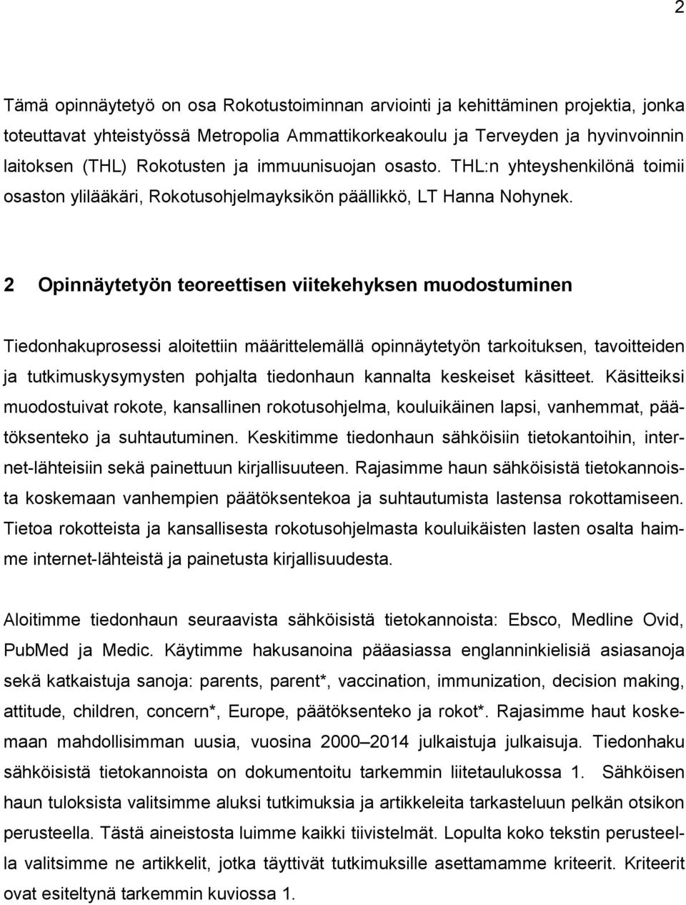 2 Opinnäytetyön teoreettisen viitekehyksen muodostuminen Tiedonhakuprosessi aloitettiin määrittelemällä opinnäytetyön tarkoituksen, tavoitteiden ja tutkimuskysymysten pohjalta tiedonhaun kannalta