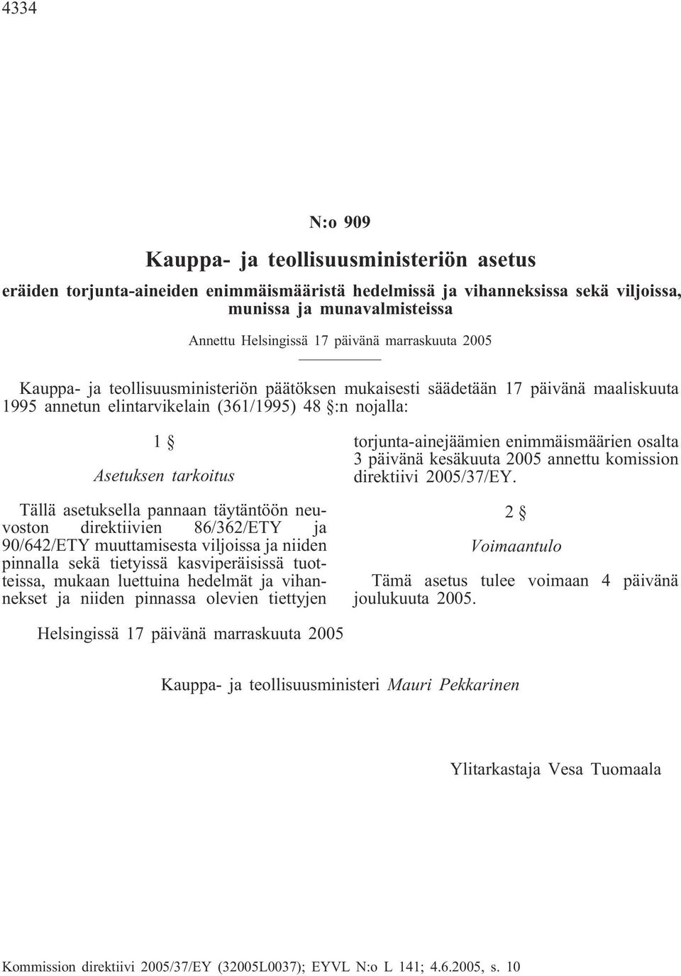 pannaan täytäntöön neuvoston direktiivien 86/362/ETY ja 90/642/ETY muuttamisesta viljoissa ja niiden pinnalla sekä tietyissä kasviperäisissä tuotteissa, mukaan luettuina hedelmät ja vihannekset ja