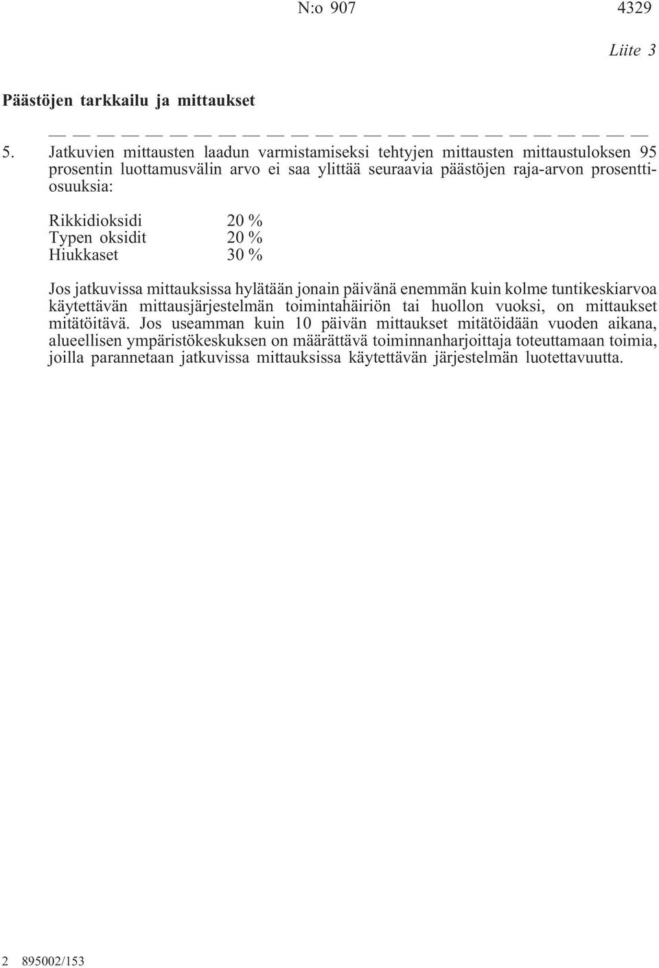 Rikkidioksidi 20 % Typen oksidit 20 % Hiukkaset 30 % Jos jatkuvissa mittauksissa hylätään jonain päivänä enemmän kuin kolme tuntikeskiarvoa käytettävän mittausjärjestelmän