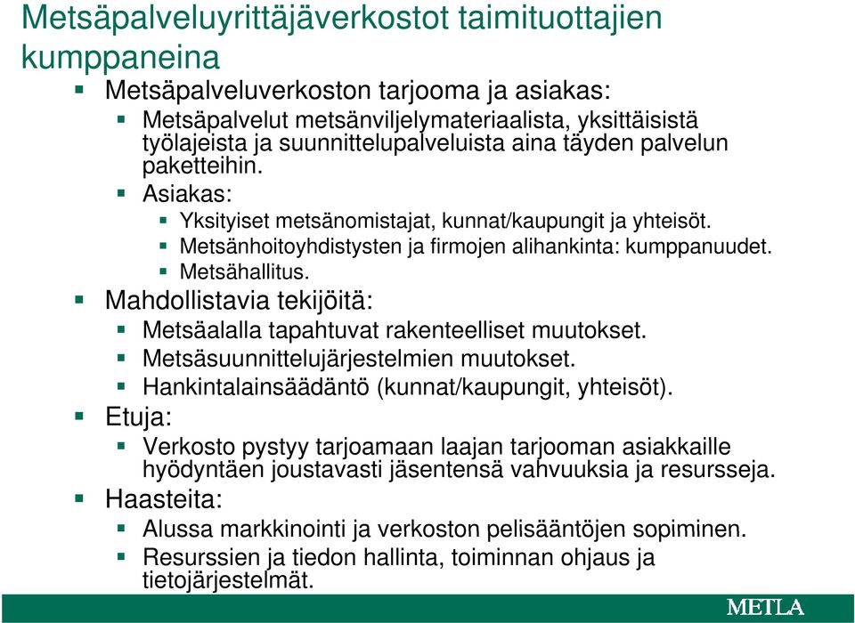 Mahdollistavia tekijöitä: Metsäalalla tapahtuvat rakenteelliset muutokset. Metsäsuunnittelujärjestelmien muutokset. Hankintalainsäädäntö (kunnat/kaupungit, yhteisöt).
