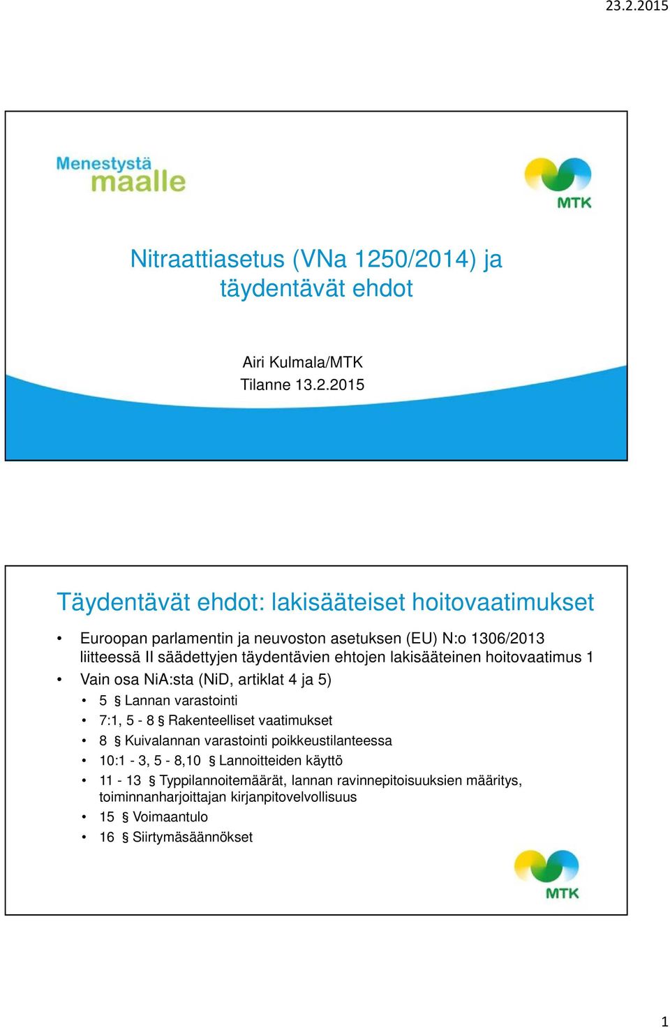 asetuksen (EU) N:o 1306/2013 liitteessä II säädettyjen täydentävien ehtojen lakisääteinen hoitovaatimus 1 Vain osa NiA:sta (NiD, artiklat 4 ja 5) 5