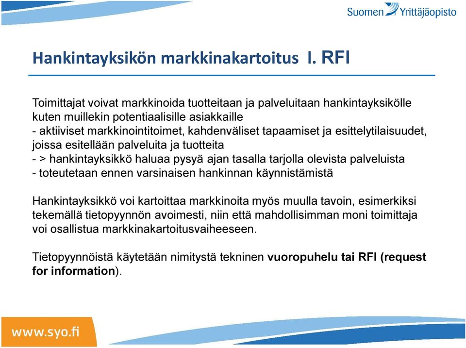 tapaamiset ja esittelytilaisuudet, joissa esitellään palveluita ja tuotteita - > hankintayksikkö haluaa pysyä ajan tasalla tarjolla olevista palveluista - toteutetaan ennen