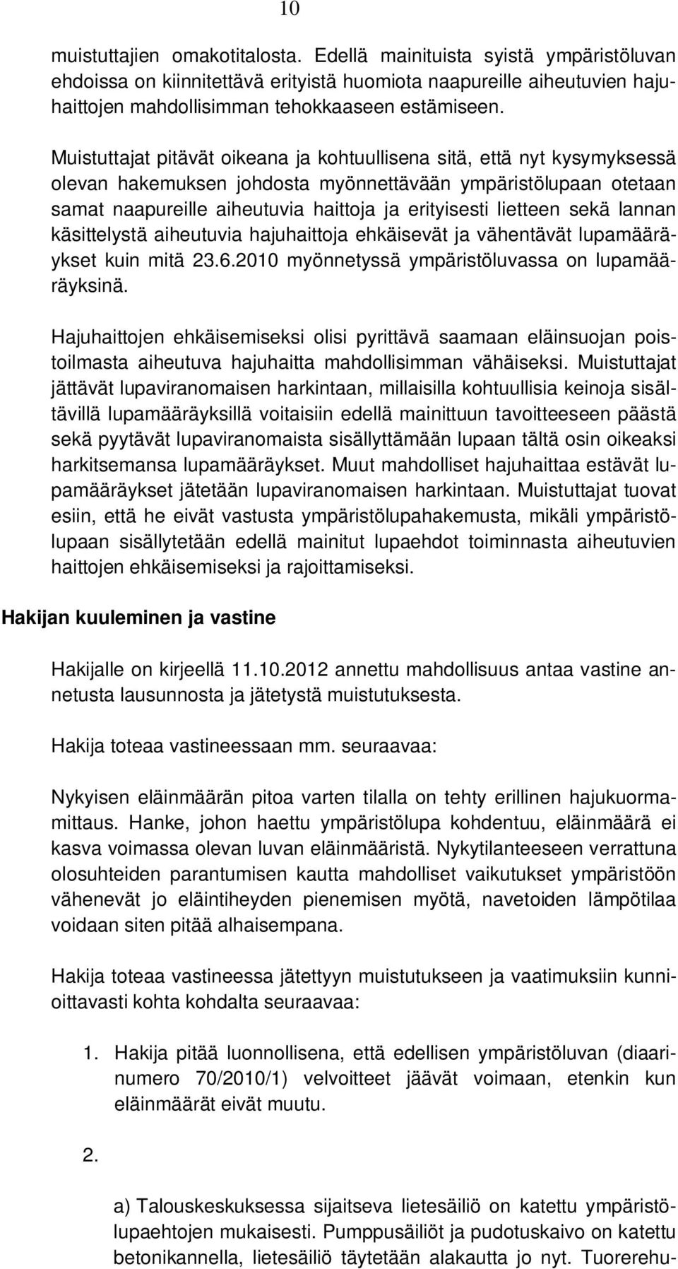 lietteen sekä lannan käsittelystä aiheutuvia hajuhaittoja ehkäisevät ja vähentävät lupamääräykset kuin mitä 23.6.2010 myönnetyssä ympäristöluvassa on lupamääräyksinä.