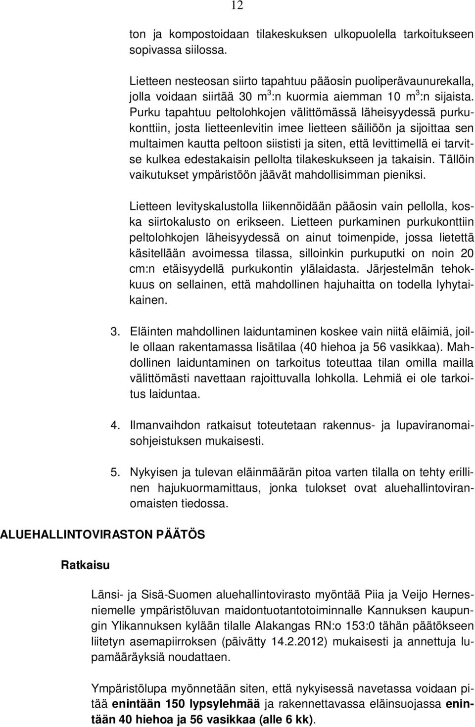 Purku tapahtuu peltolohkojen välittömässä läheisyydessä purkukonttiin, josta lietteenlevitin imee lietteen säiliöön ja sijoittaa sen multaimen kautta peltoon siististi ja siten, että levittimellä ei