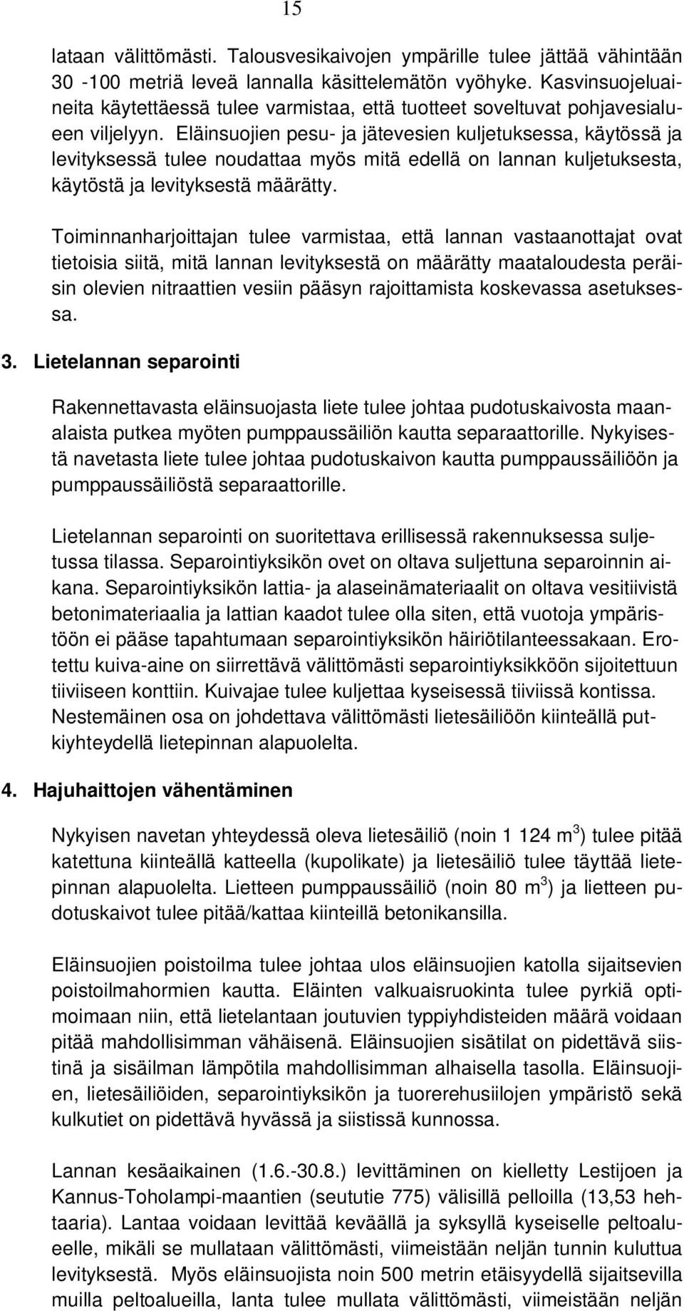 Eläinsuojien pesu- ja jätevesien kuljetuksessa, käytössä ja levityksessä tulee noudattaa myös mitä edellä on lannan kuljetuksesta, käytöstä ja levityksestä määrätty.