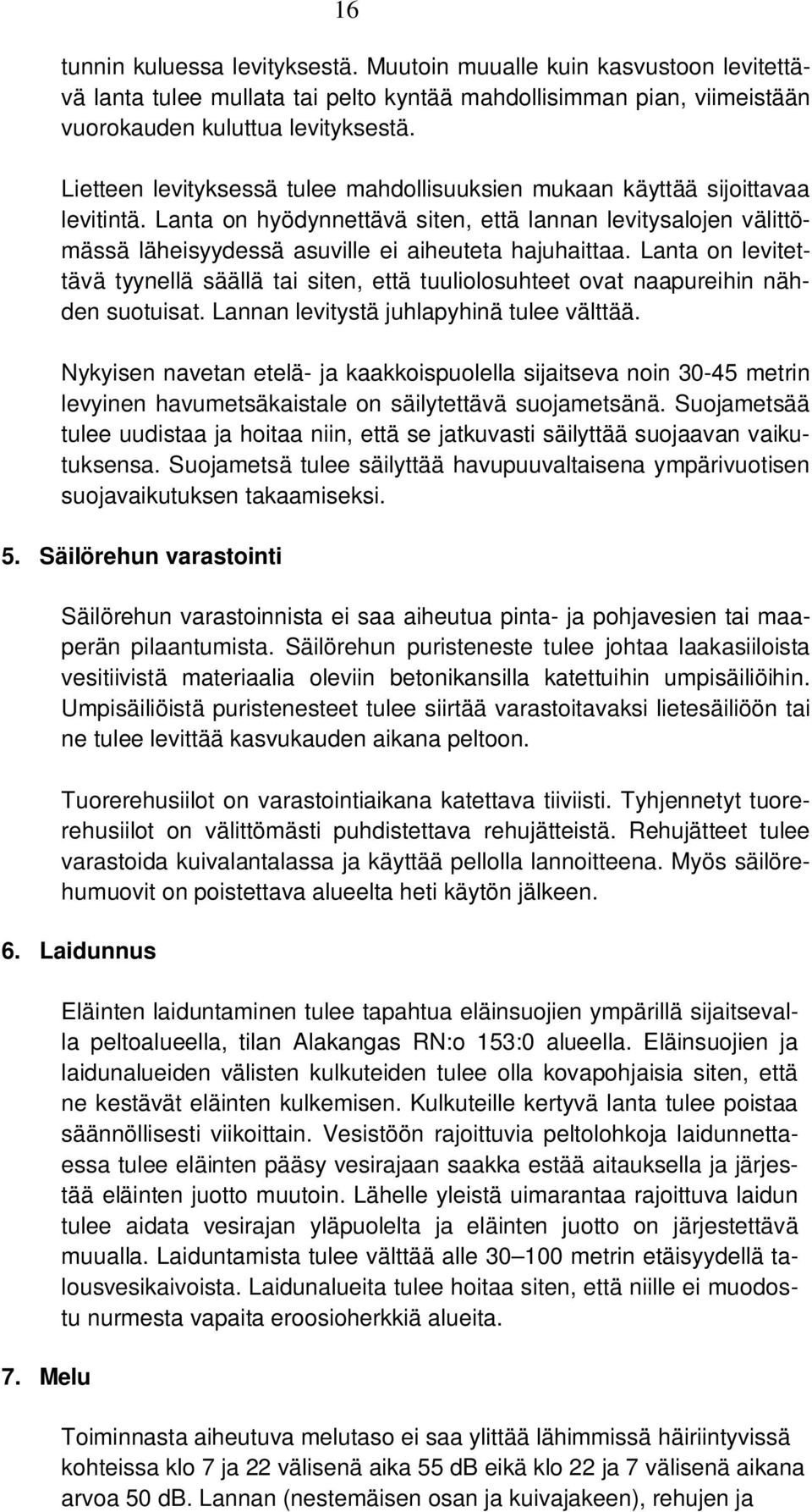 Lanta on levitettävä tyynellä säällä tai siten, että tuuliolosuhteet ovat naapureihin nähden suotuisat. Lannan levitystä juhlapyhinä tulee välttää.