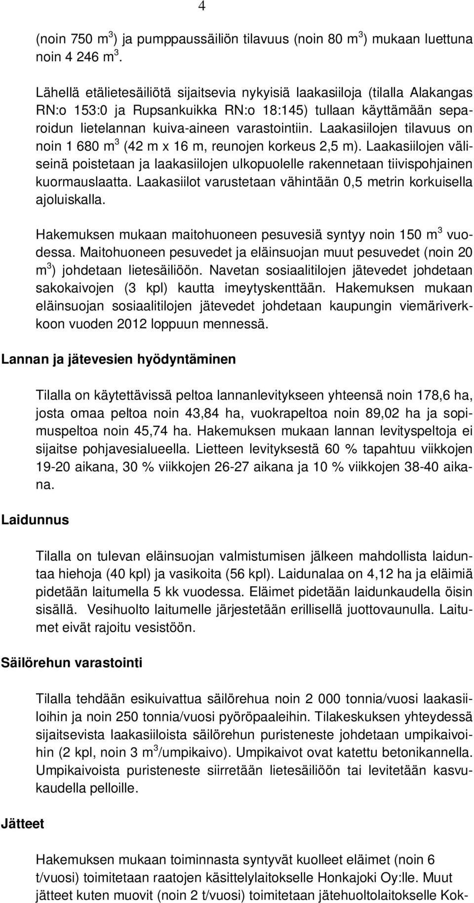 Laakasiilojen tilavuus on noin 1 680 m 3 (42 m x 16 m, reunojen korkeus 2,5 m). Laakasiilojen väliseinä poistetaan ja laakasiilojen ulkopuolelle rakennetaan tiivispohjainen kuormauslaatta.