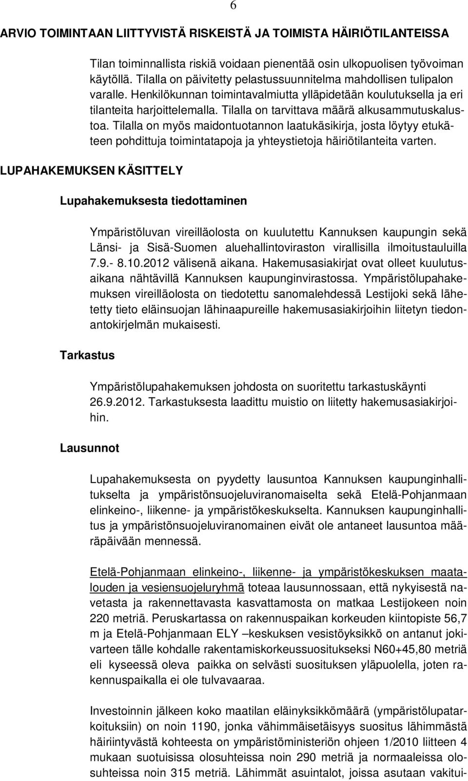 Tilalla on tarvittava määrä alkusammutuskalustoa. Tilalla on myös maidontuotannon laatukäsikirja, josta löytyy etukäteen pohdittuja toimintatapoja ja yhteystietoja häiriötilanteita varten.