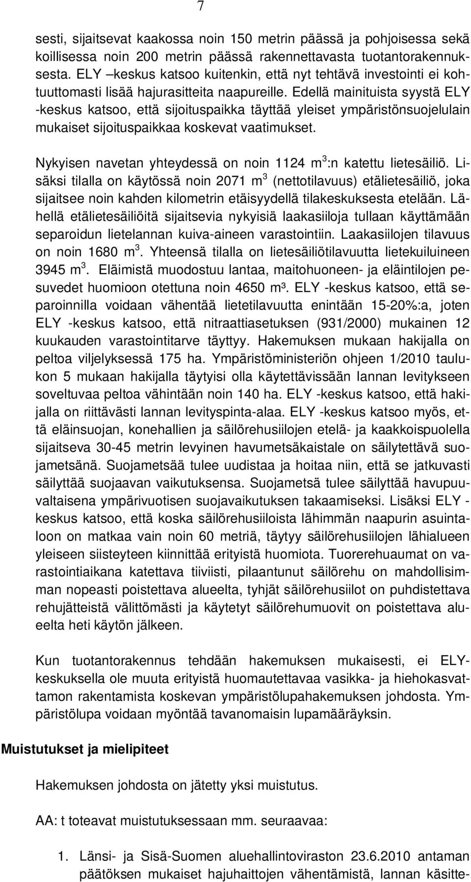 Edellä mainituista syystä ELY -keskus katsoo, että sijoituspaikka täyttää yleiset ympäristönsuojelulain mukaiset sijoituspaikkaa koskevat vaatimukset.