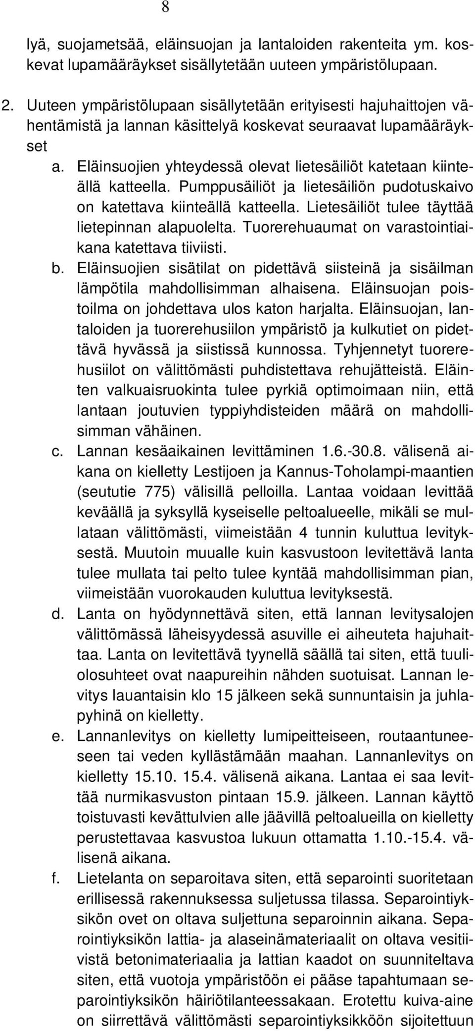 Eläinsuojien yhteydessä olevat lietesäiliöt katetaan kiinteällä katteella. Pumppusäiliöt ja lietesäiliön pudotuskaivo on katettava kiinteällä katteella.