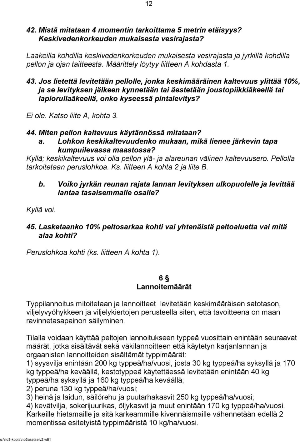 Jos lietettä levitetään pellolle, jonka keskimääräinen kaltevuus ylittää 10%, ja se levityksen jälkeen kynnetään tai äestetään joustopiikkiäkeellä tai lapiorullaäkeellä, onko kyseessä pintalevitys?