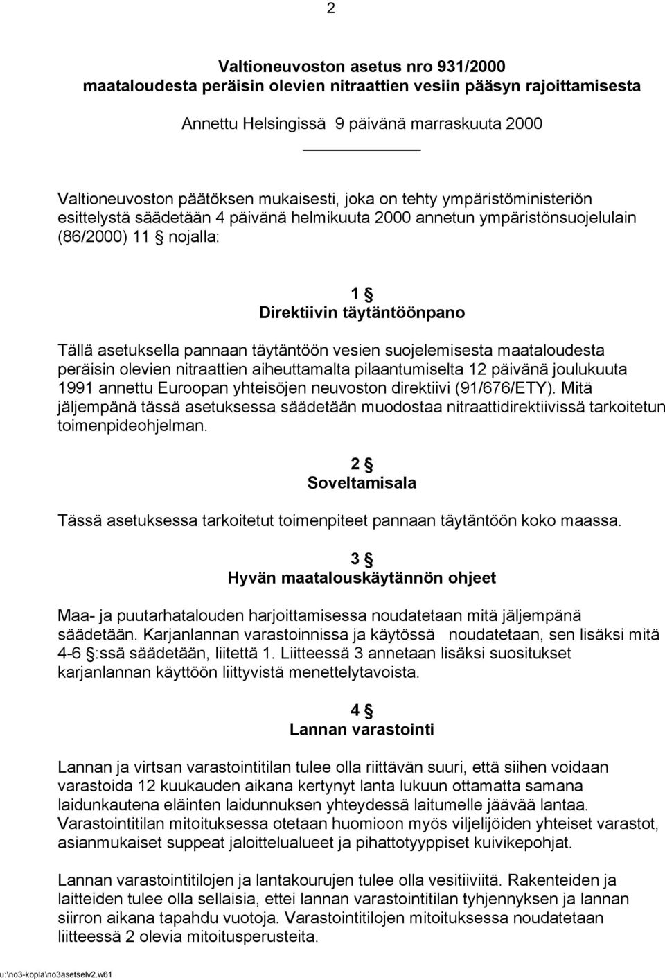 täytäntöön vesien suojelemisesta maataloudesta peräisin olevien nitraattien aiheuttamalta pilaantumiselta 12 päivänä joulukuuta 1991 annettu Euroopan yhteisöjen neuvoston direktiivi (91/676/ETY).