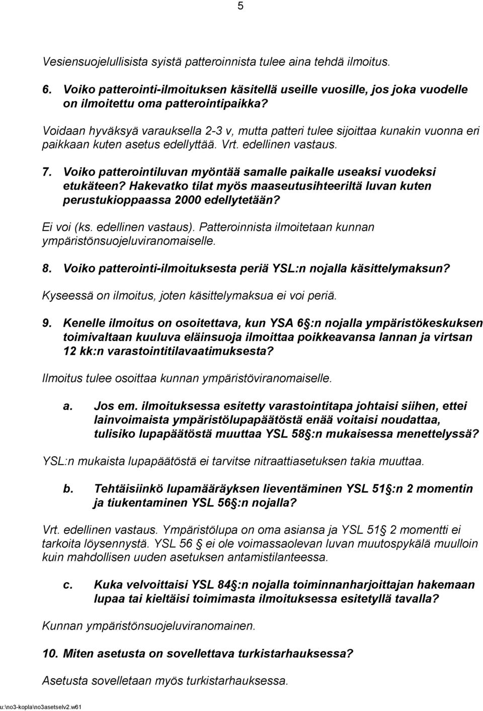 Voiko patterointiluvan myöntää samalle paikalle useaksi vuodeksi etukäteen? Hakevatko tilat myös maaseutusihteeriltä luvan kuten perustukioppaassa 2000 edellytetään? Ei voi (ks. edellinen vastaus).