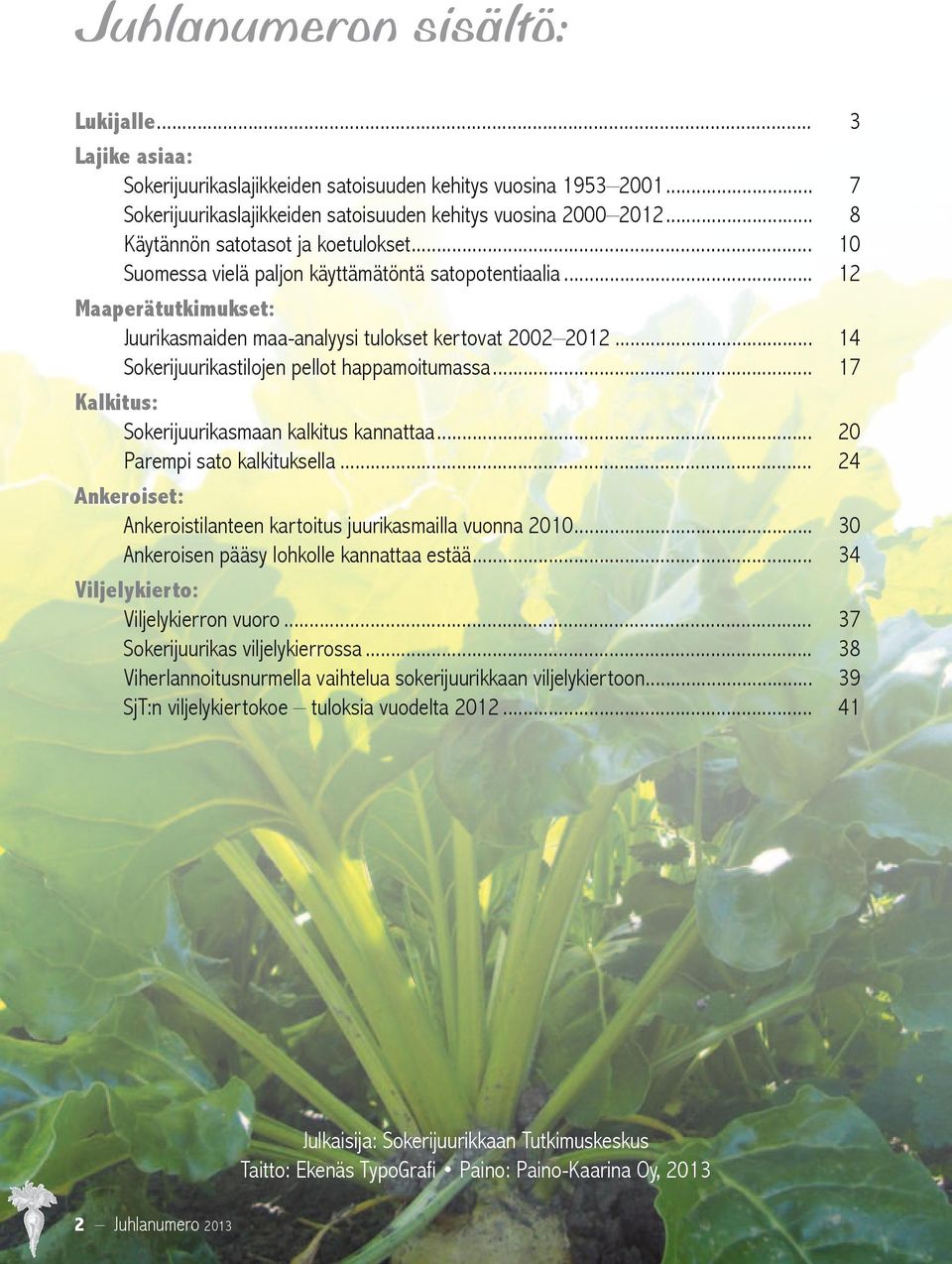 .. 14 Sokerijuurikastilojen pellot happamoitumassa... 17 Kalkitus: Sokerijuurikasmaan kalkitus kannattaa... 20 Parempi sato kalkituksella.