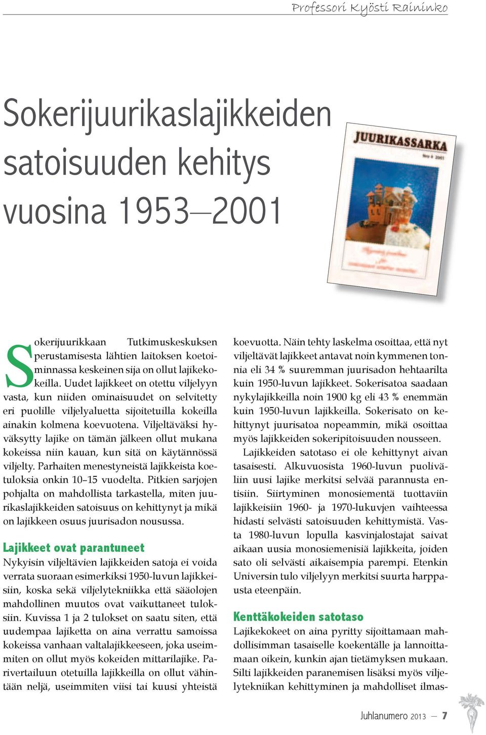 Viljeltäväksi hyväksytty lajike on tämän jälkeen ollut mukana kokeissa niin kauan, kun sitä on käytännössä viljelty. Parhaiten menestyneistä lajikkeista koetuloksia onkin 10 15 vuodelta.