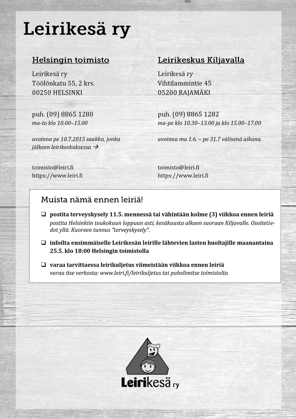 fi https://www.leiri.fi postita terveyskysely 11.5. mennessä tai vähintään kolme (3) viikkoa ennen leiriä postita Helsinkiin toukokuun loppuun asti, kesäkuusta alkaen suoraan Kiljavalle.