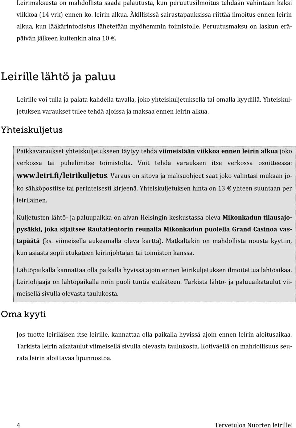 Leirille voi tulla ja palata kahdella tavalla, joko yhteiskuljetuksella tai omalla kyydillä. Yhteiskuljetuksen varaukset tulee tehdä ajoissa ja maksaa ennen leirin alkua.