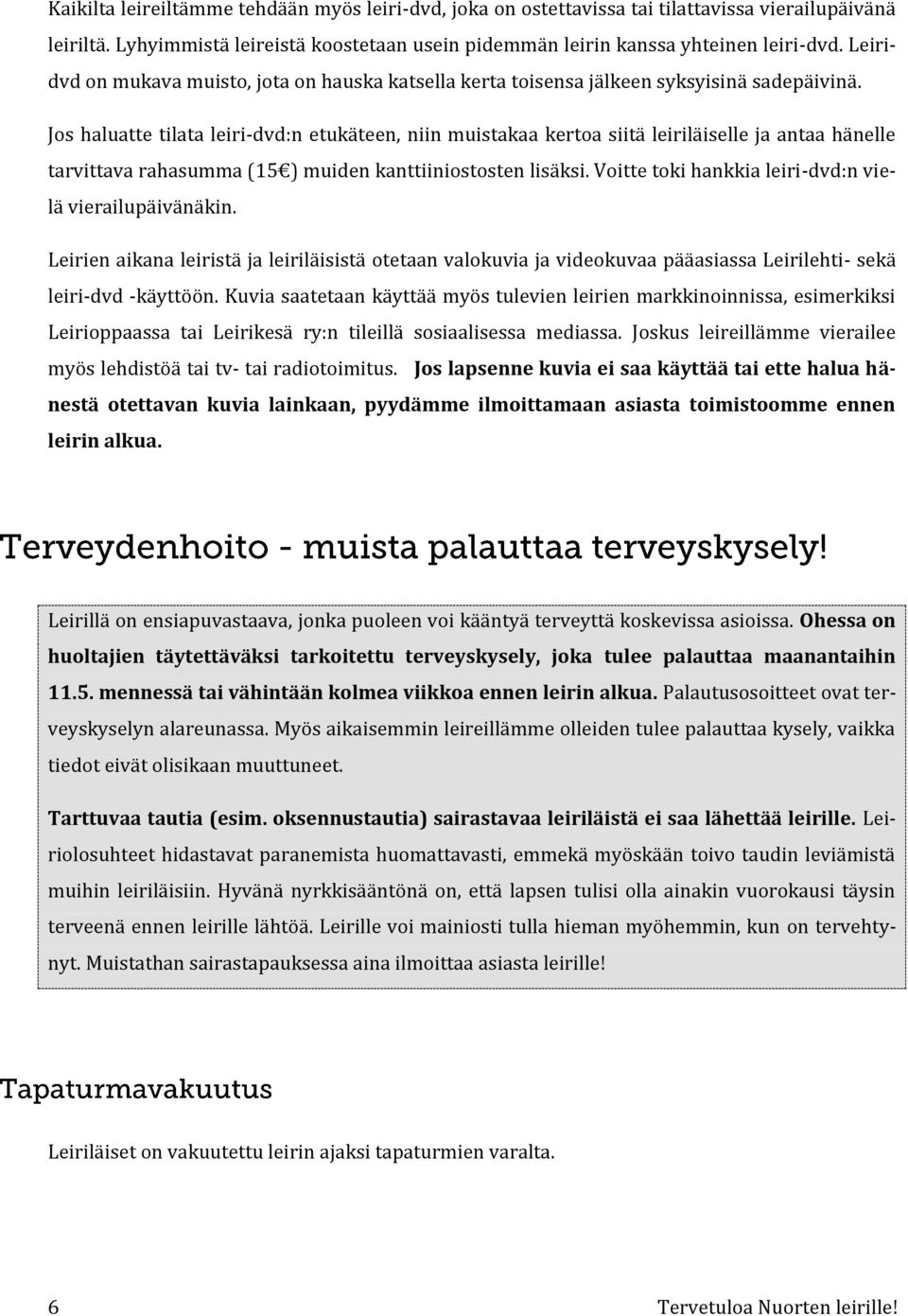 Jos haluatte tilata leiri-dvd:n etukäteen, niin muistakaa kertoa siitä leiriläiselle ja antaa hänelle tarvittava rahasumma (15 ) muiden kanttiiniostosten lisäksi.