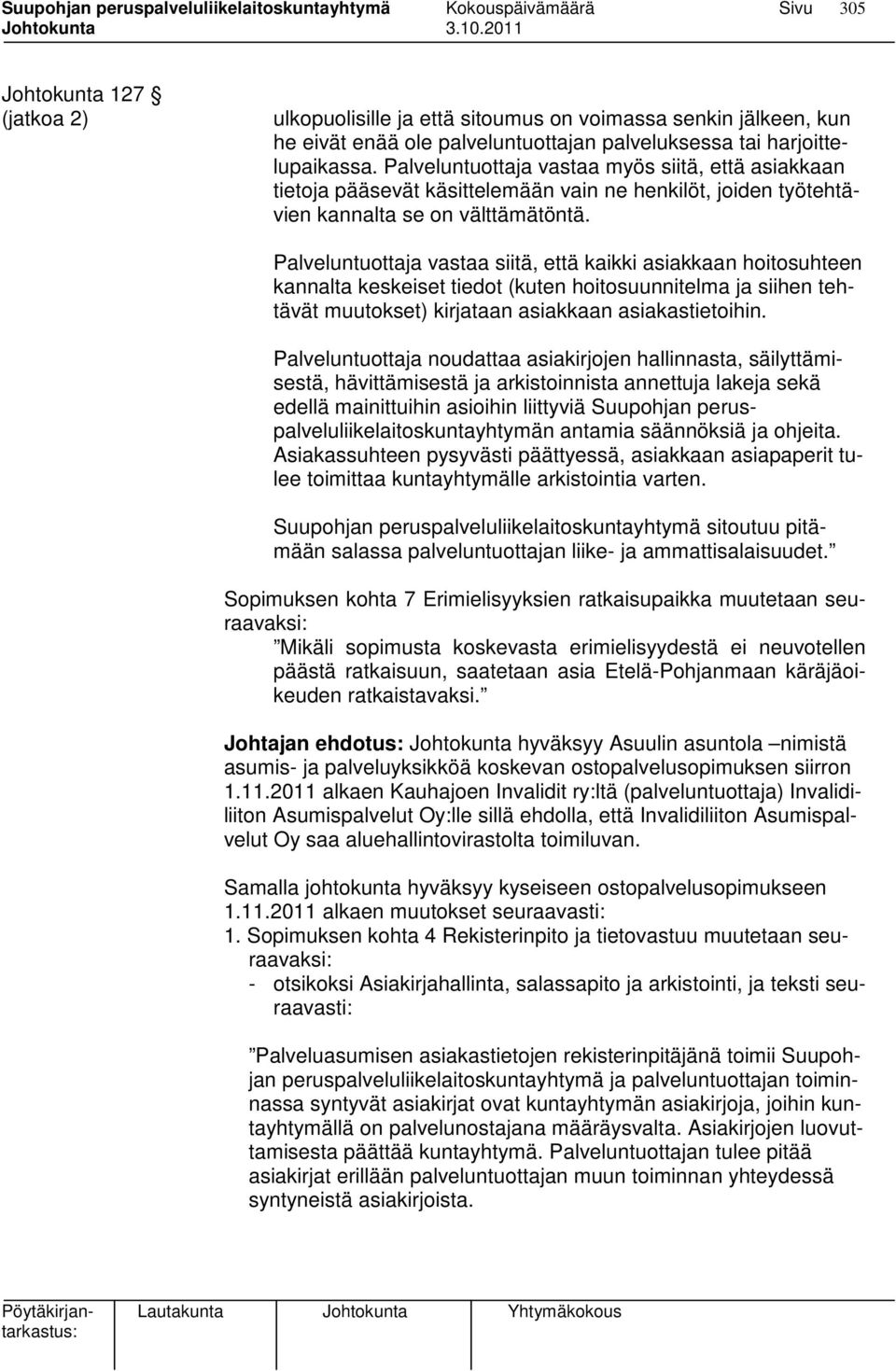 Palveluntuottaja vastaa siitä, että kaikki asiakkaan hoitosuhteen kannalta keskeiset tiedot (kuten hoitosuunnitelma ja siihen tehtävät muutokset) kirjataan asiakkaan asiakastietoihin.