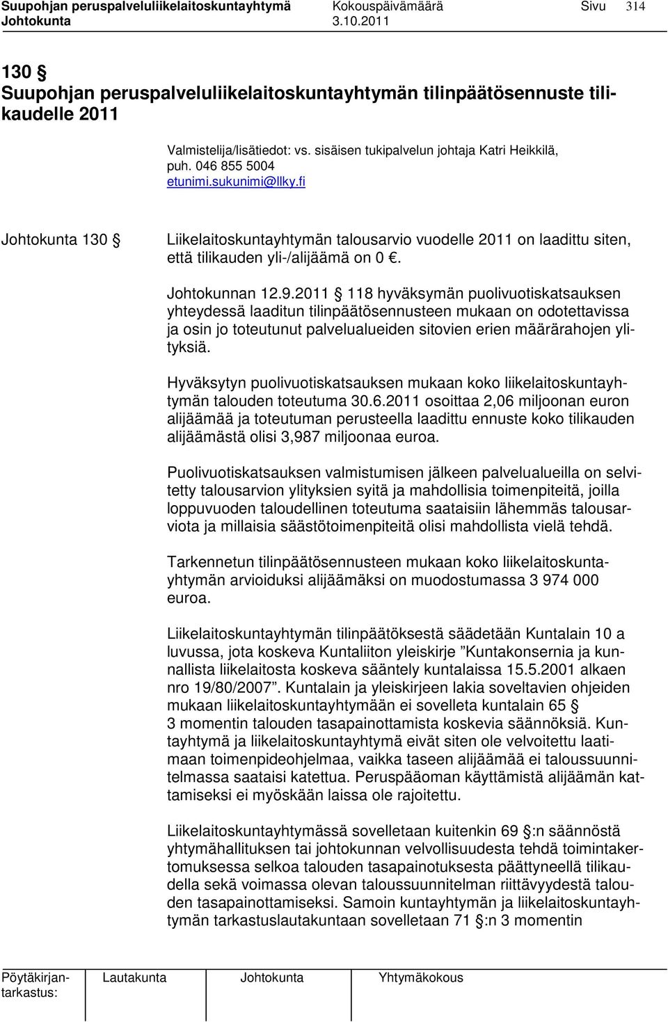 2011 118 hyväksymän puolivuotiskatsauksen yhteydessä laaditun tilinpäätösennusteen mukaan on odotettavissa ja osin jo toteutunut palvelualueiden sitovien erien määrärahojen ylityksiä.