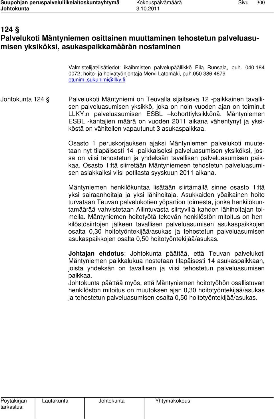 fi Johtokunta 124 Palvelukoti Mäntyniemi on Teuvalla sijaitseva 12 -paikkainen tavallisen palveluasumisen yksikkö, joka on noin vuoden ajan on toiminut LLKY:n palveluasumisen ESBL kohorttiyksikkönä.