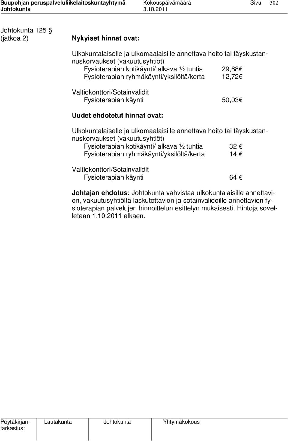 täyskustannuskorvaukset (vakuutusyhtiöt) Fysioterapian kotikäynti/ alkava ½ tuntia 32 Fysioterapian ryhmäkäynti/yksilöltä/kerta 14 Valtiokonttori/Sotainvalidit Fysioterapian käynti 64 Johtajan
