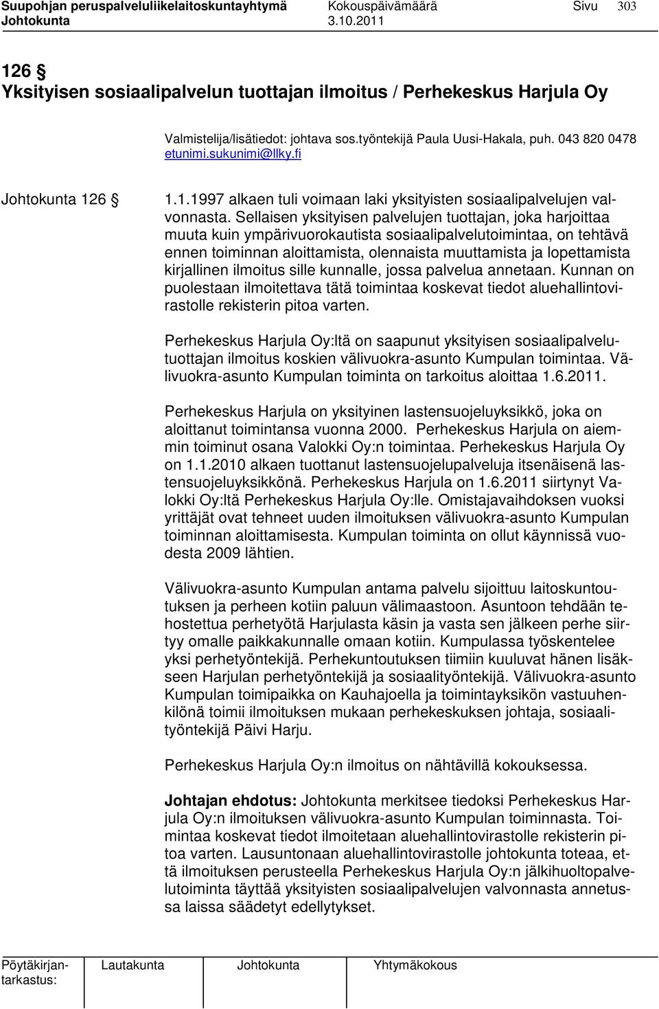 Sellaisen yksityisen palvelujen tuottajan, joka harjoittaa muuta kuin ympärivuorokautista sosiaalipalvelutoimintaa, on tehtävä ennen toiminnan aloittamista, olennaista muuttamista ja lopettamista