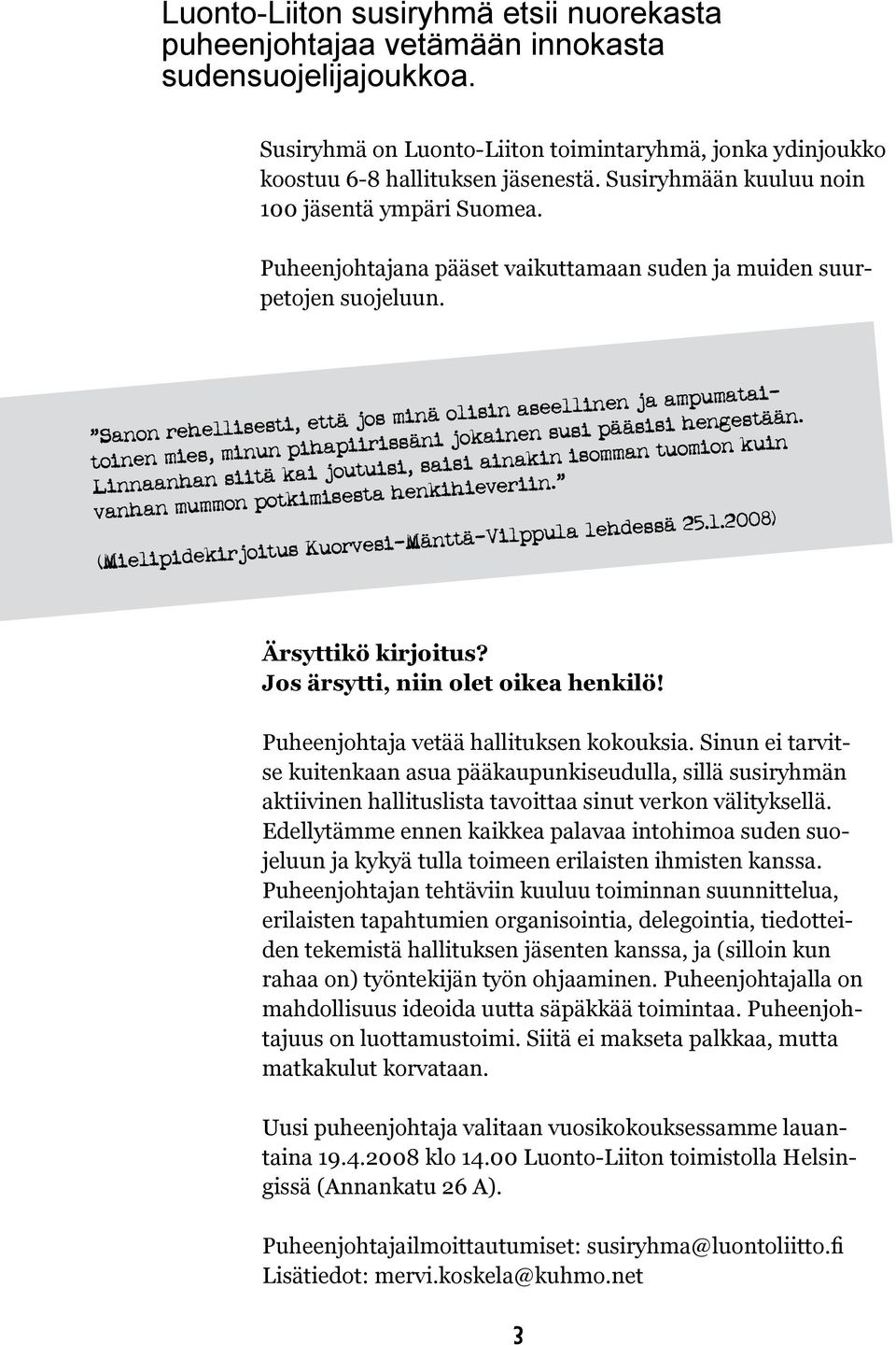 Sanon rehellisesti, että jos minä olisin aseellinen ja ampumataitoinen mies, minun pihapiirissäni jokainen susi pääsisi hengestään.