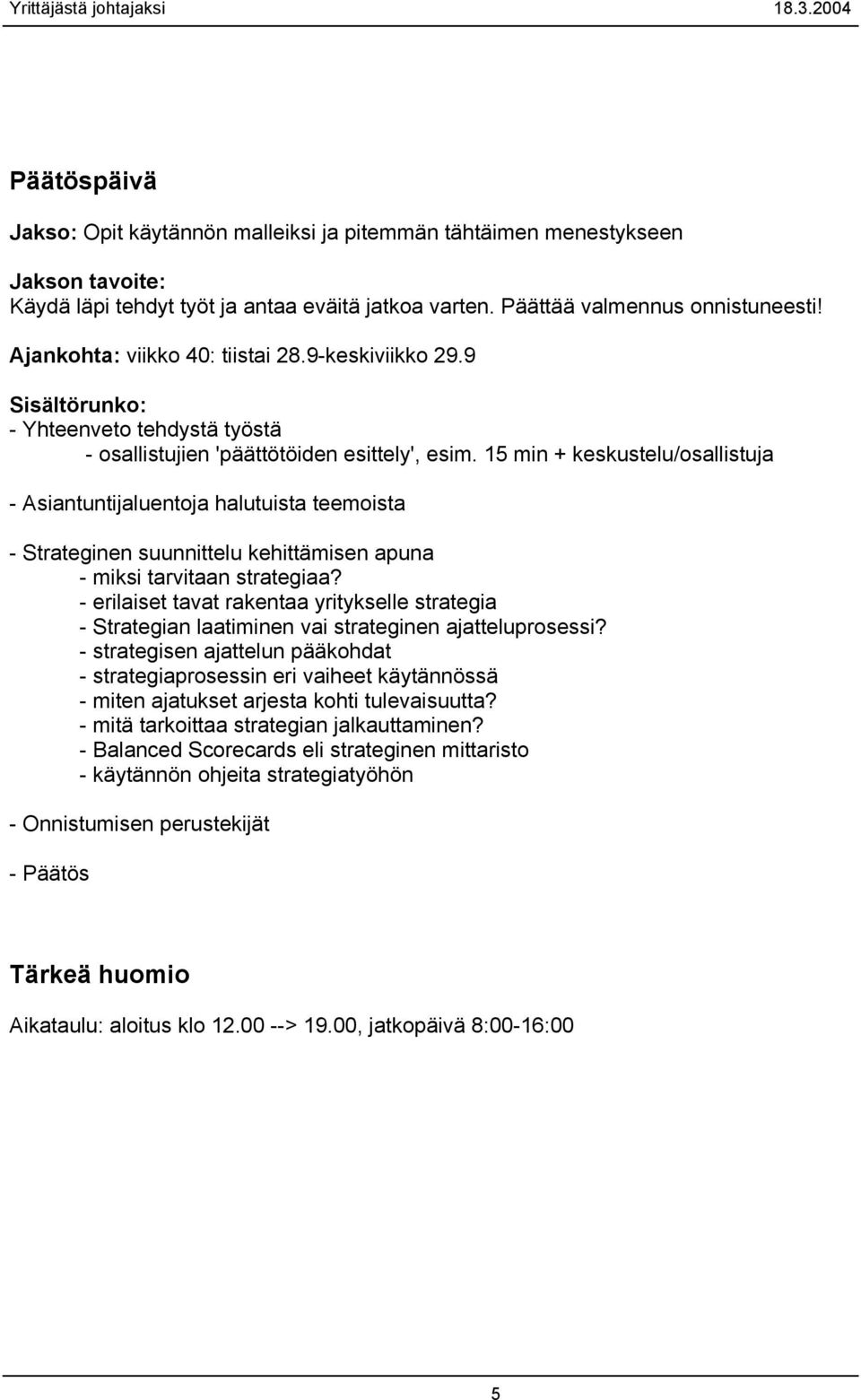 15 min + keskustelu/osallistuja - Asiantuntijaluentoja halutuista teemoista - Strateginen suunnittelu kehittämisen apuna - miksi tarvitaan strategiaa?