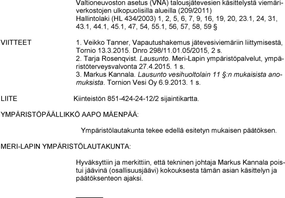 Lausunto. Meri-Lapin ympäristöpalvelut, ym päris tö ter veys val von ta 27.4.2015. 1 s. 3. Markus Kannala. Lausunto vesihuoltolain 11 :n mukaisista anomuk sis ta. Tornion Vesi Oy 6.9.2013. 1 s. Kiinteistön 851-424-24-12/2 sijaintikartta.