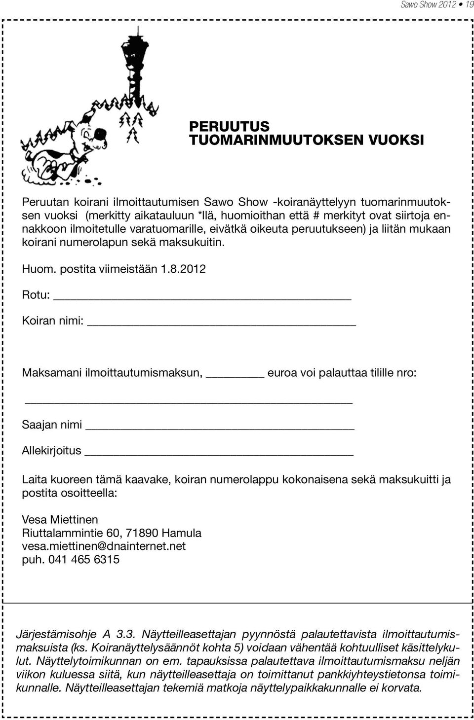 2012 Rotu: Koiran nimi: Maksamani ilmoittautumismaksun, euroa voi palauttaa tilille nro: Saajan nimi Allekirjoitus Laita kuoreen tämä kaavake, koiran numerolappu kokonaisena sekä maksukuitti ja