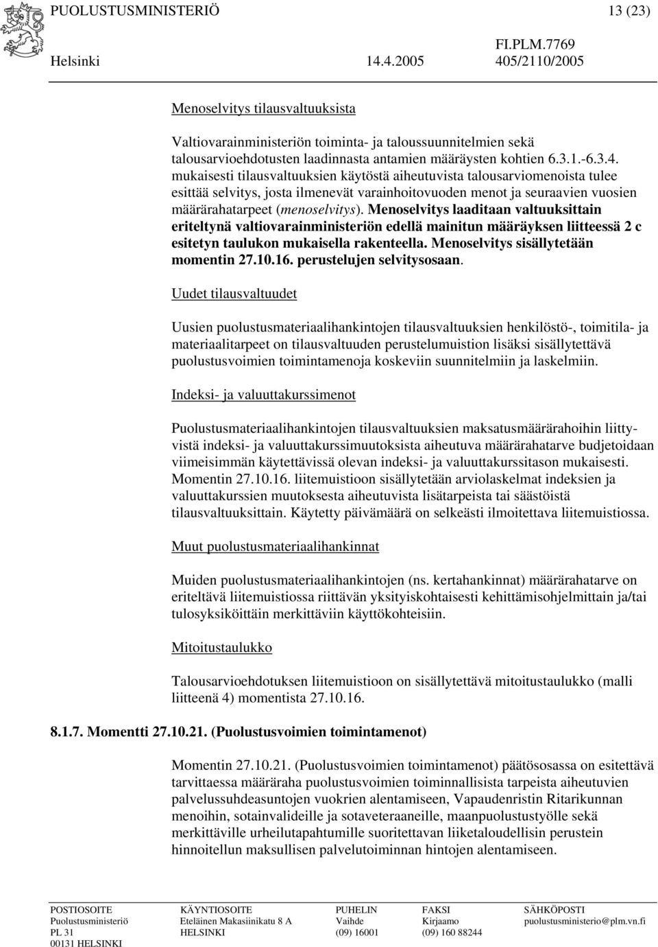 Menoselvitys laaditaan valtuuksittain eriteltynä valtiovarainministeriön edellä mainitun määräyksen liitteessä 2 c esitetyn taulukon mukaisella rakenteella. Menoselvitys sisällytetään momentin 27.10.