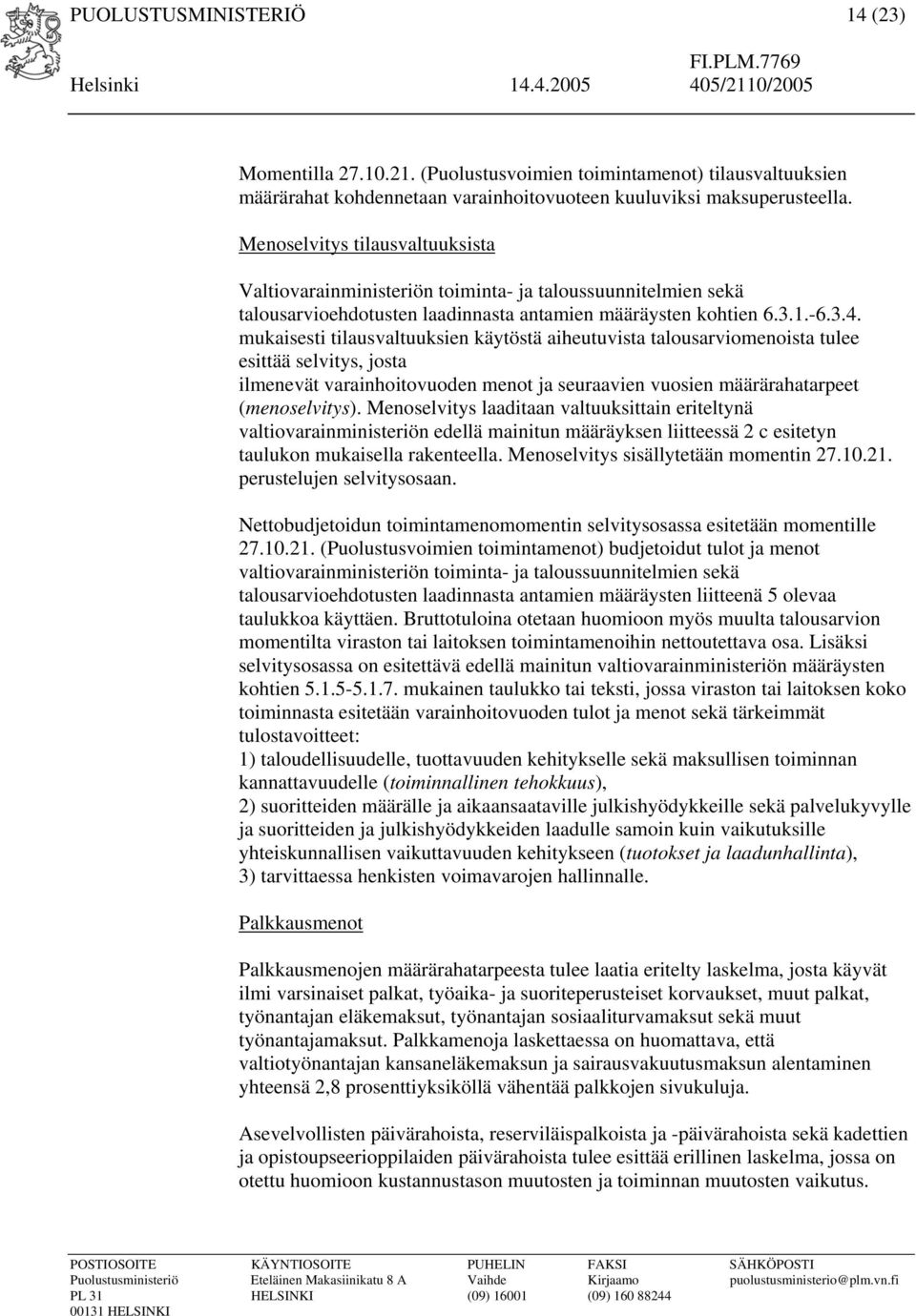 mukaisesti tilausvaltuuksien käytöstä aiheutuvista talousarviomenoista tulee esittää selvitys, josta ilmenevät varainhoitovuoden menot ja seuraavien vuosien määrärahatarpeet (menoselvitys).