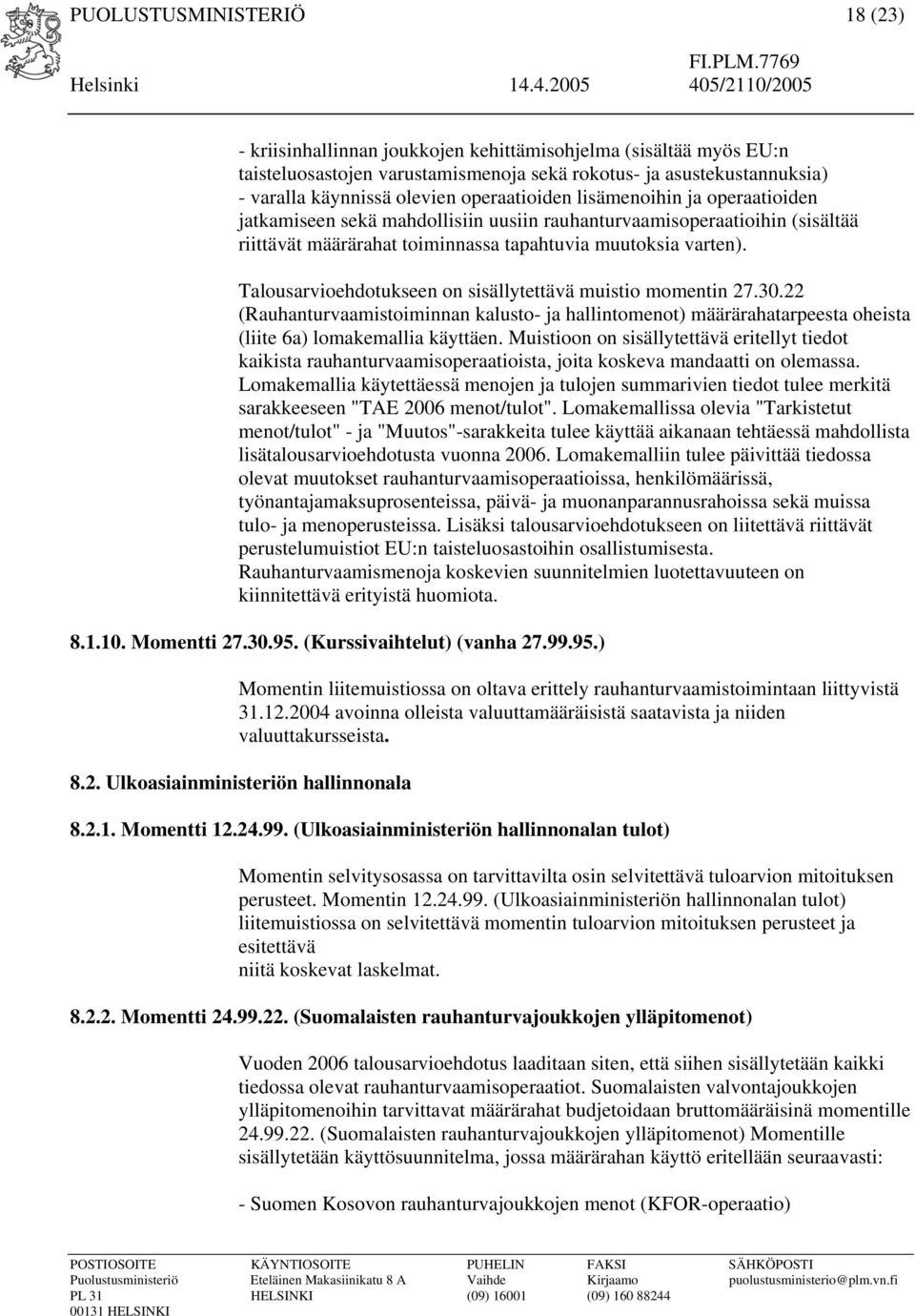 Talousarvioehdotukseen on sisällytettävä muistio momentin 27.30.22 (Rauhanturvaamistoiminnan kalusto- ja hallintomenot) määrärahatarpeesta oheista (liite 6a) lomakemallia käyttäen.