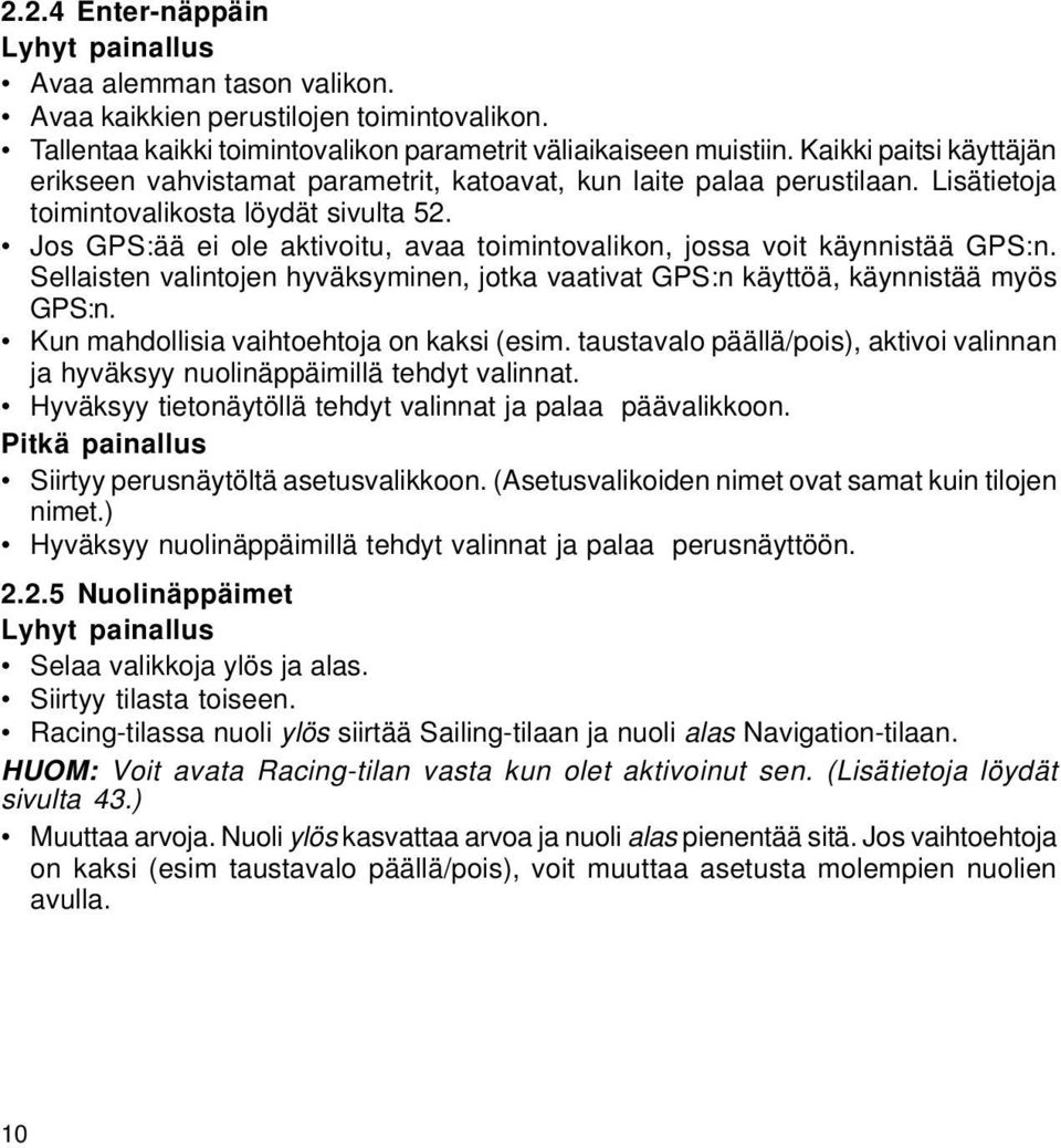 Jos GPS:ää ei ole aktivoitu, avaa toimintovalikon, jossa voit käynnistää GPS:n. Sellaisten valintojen hyväksyminen, jotka vaativat GPS:n käyttöä, käynnistää myös GPS:n.