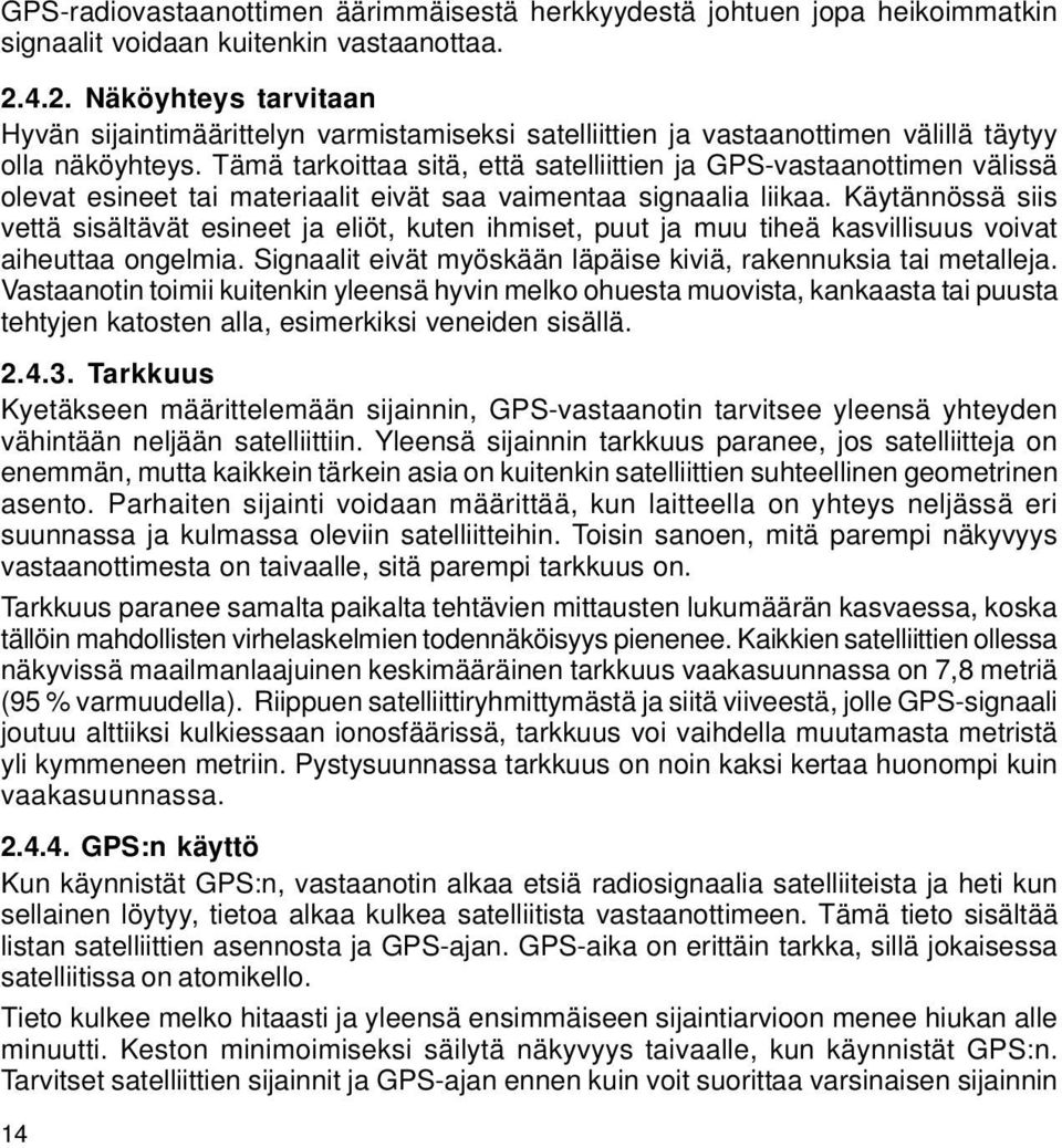 Tämä tarkoittaa sitä, että satelliittien ja GPS-vastaanottimen välissä olevat esineet tai materiaalit eivät saa vaimentaa signaalia liikaa.