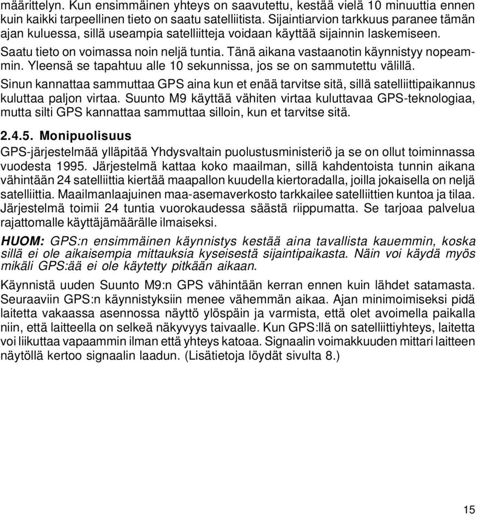 Tänä aikana vastaanotin käynnistyy nopeammin. Yleensä se tapahtuu alle 10 sekunnissa, jos se on sammutettu välillä.