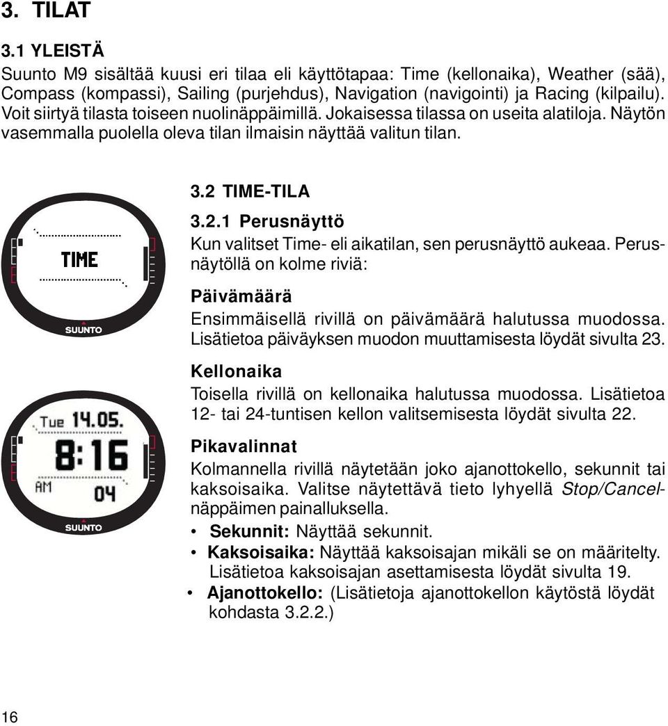 TIME-TILA 3.2.1 Perusnäyttö Kun valitset Time- eli aikatilan, sen perusnäyttö aukeaa. Perusnäytöllä on kolme riviä: Päivämäärä Ensimmäisellä rivillä on päivämäärä halutussa muodossa.