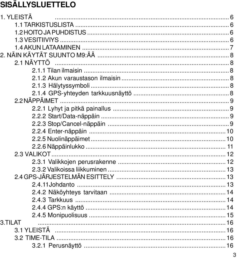 .. 9 2.2.4 Enter-näppäin...10 2.2.5 Nuolinäppäimet... 10 2.2.6 Näppäinlukko... 11 2.3 VALIKOT... 12 2.3.1 Valikkojen perusrakenne... 12 2.3.2 Valikoissa liikkuminen... 13 2.