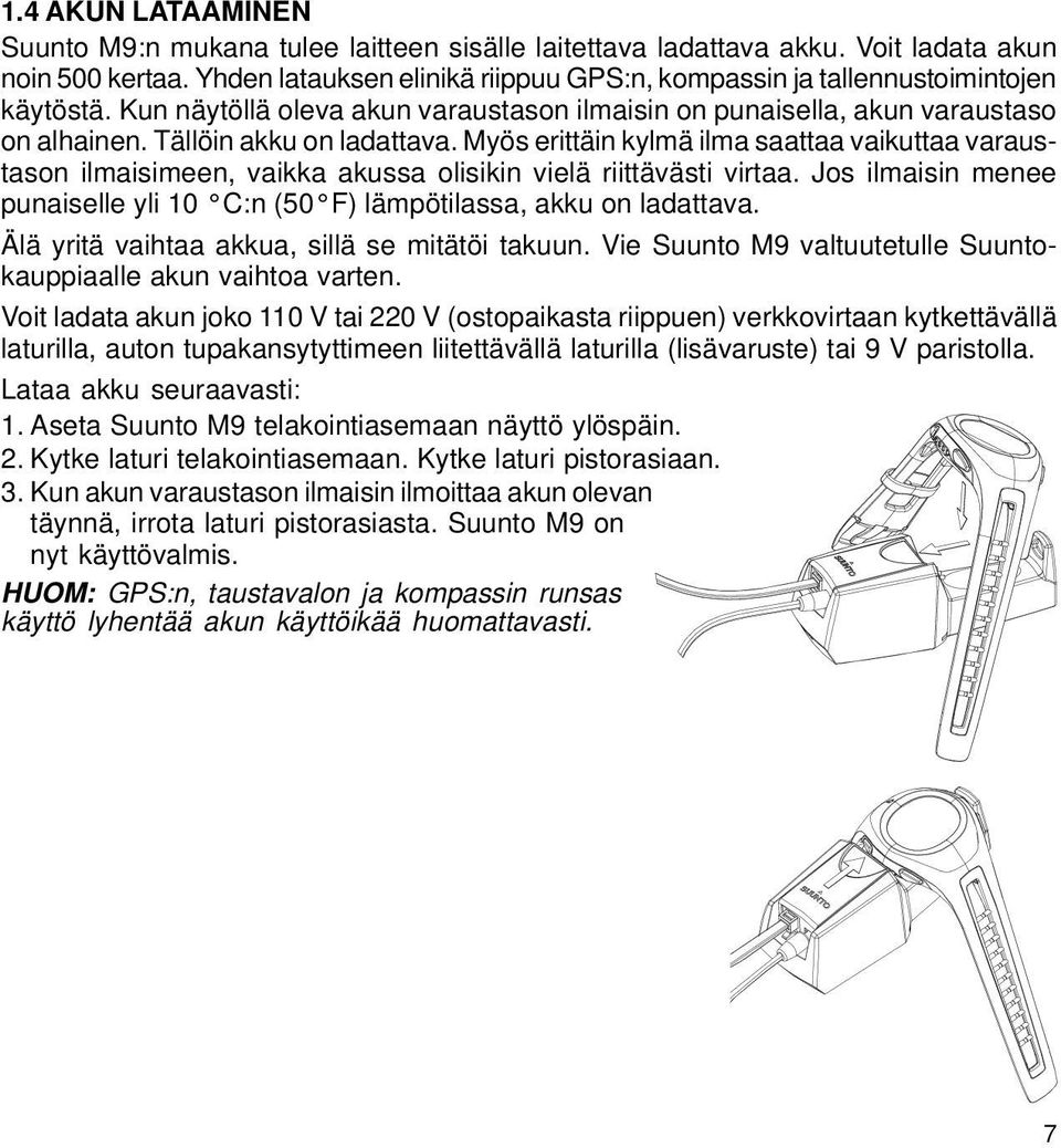 Myös erittäin kylmä ilma saattaa vaikuttaa varaustason ilmaisimeen, vaikka akussa olisikin vielä riittävästi virtaa. Jos ilmaisin menee punaiselle yli 10 C:n (50 F) lämpötilassa, akku on ladattava.