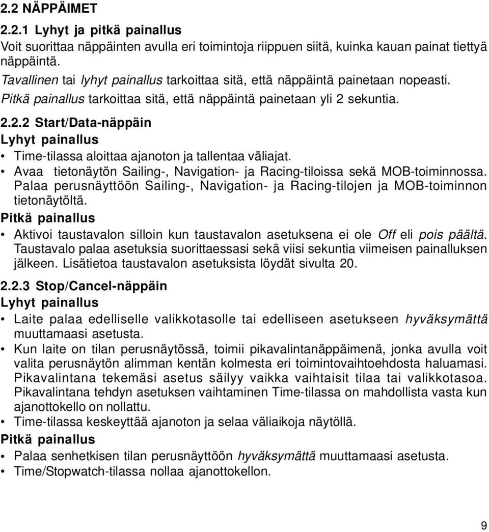 sekuntia. 2.2.2 Start/Data-näppäin Lyhyt painallus Time-tilassa aloittaa ajanoton ja tallentaa väliajat. Avaa tietonäytön Sailing-, Navigation- ja Racing-tiloissa sekä MOB-toiminnossa.