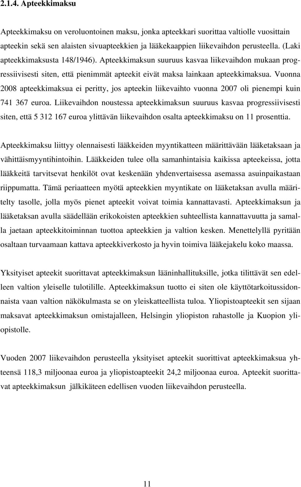 Vuonna 2008 apteekkimaksua ei peritty, jos apteekin liikevaihto vuonna 2007 oli pienempi kuin 741 367 euroa.