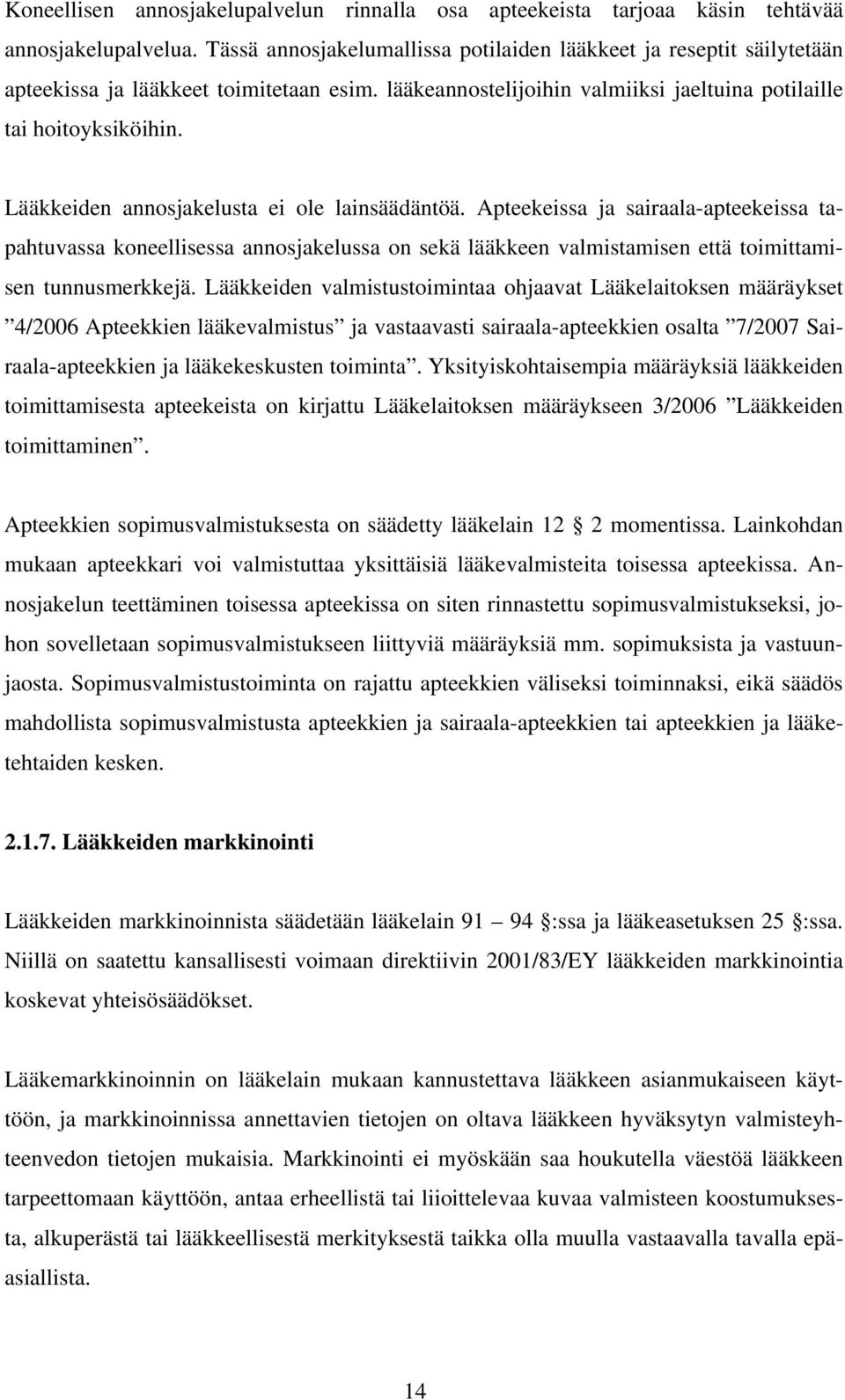 Lääkkeiden annosjakelusta ei ole lainsäädäntöä. Apteekeissa ja sairaala-apteekeissa tapahtuvassa koneellisessa annosjakelussa on sekä lääkkeen valmistamisen että toimittamisen tunnusmerkkejä.