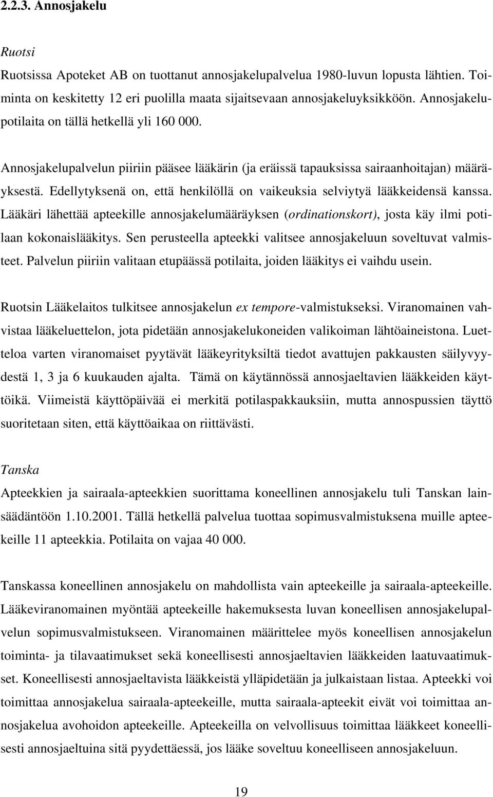 Edellytyksenä on, että henkilöllä on vaikeuksia selviytyä lääkkeidensä kanssa. Lääkäri lähettää apteekille annosjakelumääräyksen (ordinationskort), josta käy ilmi potilaan kokonaislääkitys.