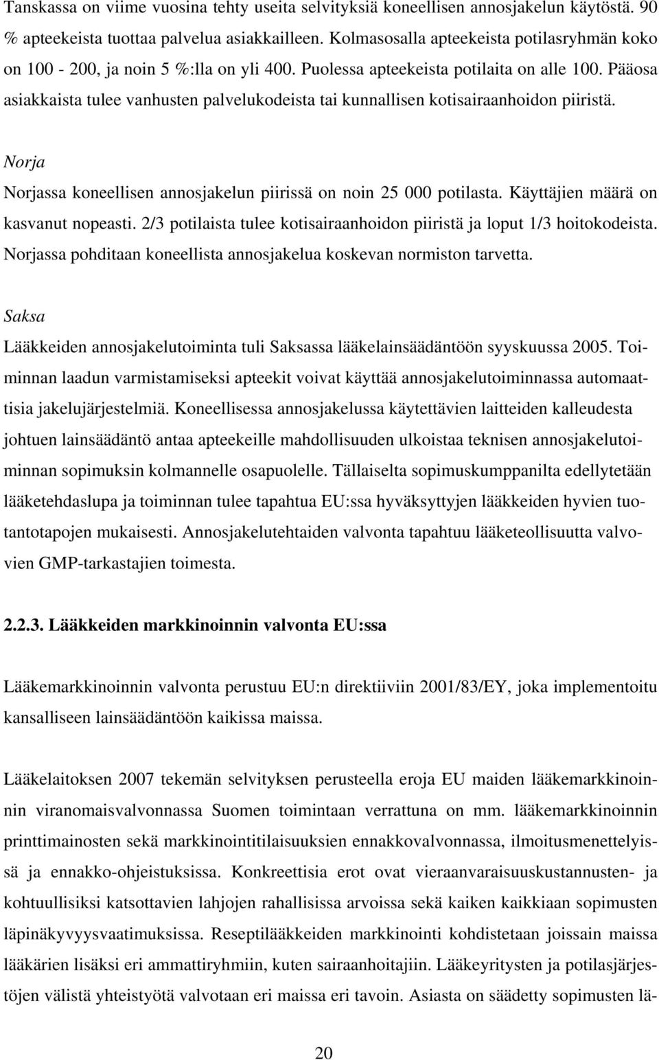 Pääosa asiakkaista tulee vanhusten palvelukodeista tai kunnallisen kotisairaanhoidon piiristä. Norja Norjassa koneellisen annosjakelun piirissä on noin 25 000 potilasta.