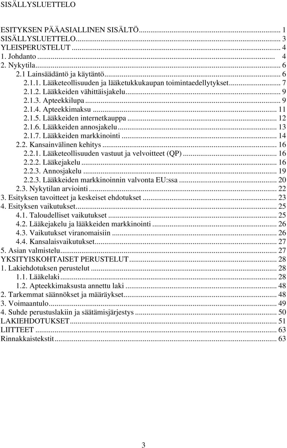 .. 14 2.2. Kansainvälinen kehitys... 16 2.2.1. Lääketeollisuuden vastuut ja velvoitteet (QP)... 16 2.2.2. Lääkejakelu... 16 2.2.3. Annosjakelu... 19 2.2.3. Lääkkeiden markkinoinnin valvonta EU:ssa.