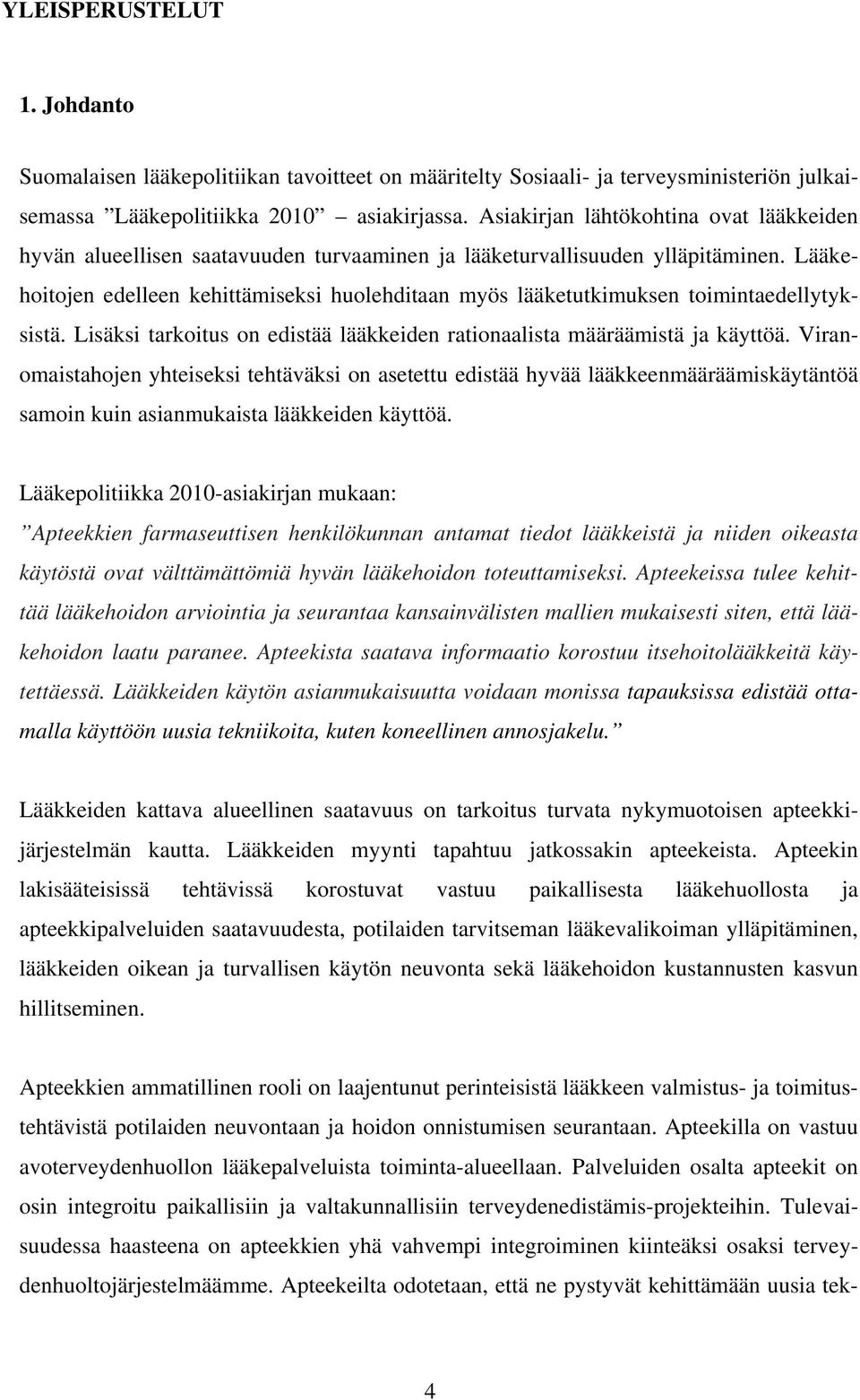 Lääkehoitojen edelleen kehittämiseksi huolehditaan myös lääketutkimuksen toimintaedellytyksistä. Lisäksi tarkoitus on edistää lääkkeiden rationaalista määräämistä ja käyttöä.