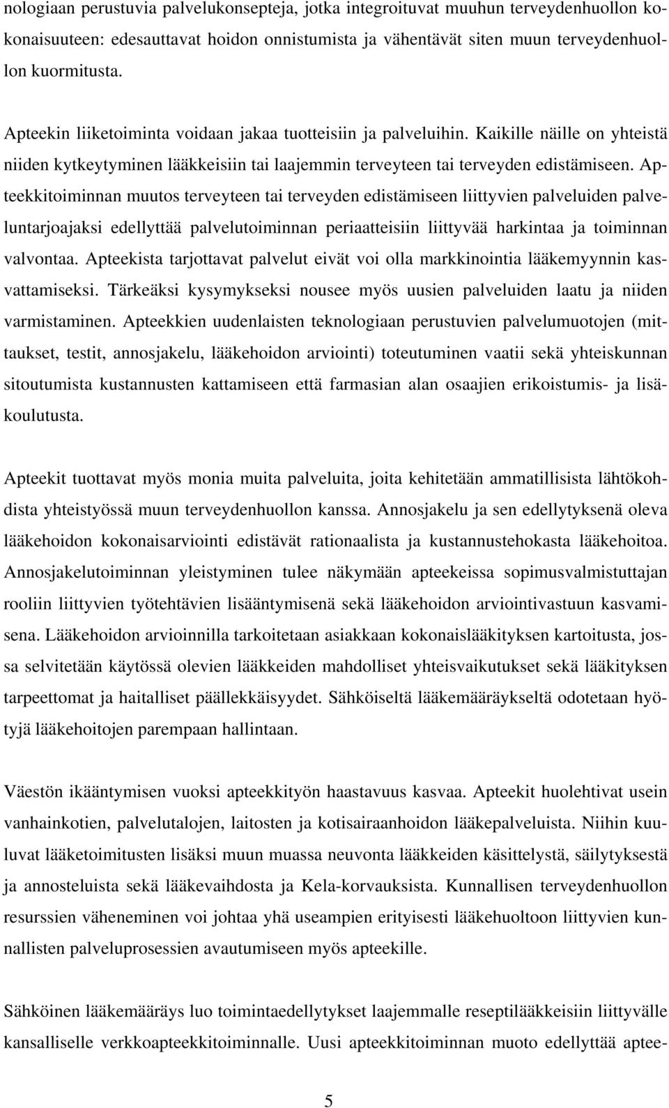 Apteekkitoiminnan muutos terveyteen tai terveyden edistämiseen liittyvien palveluiden palveluntarjoajaksi edellyttää palvelutoiminnan periaatteisiin liittyvää harkintaa ja toiminnan valvontaa.